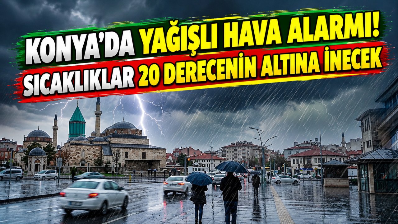 Konya’da yağışlı hava alarmı! Sıcaklıklar 20 derecenin altına inecek