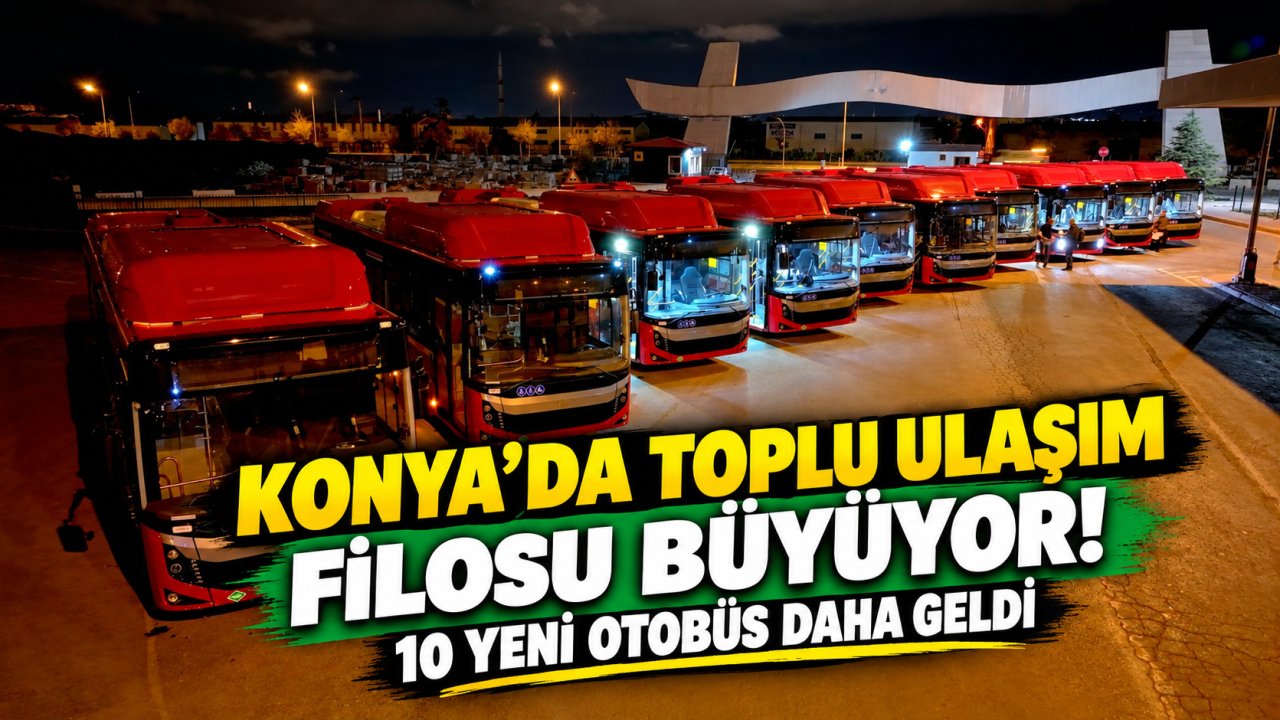 Konya’da toplu ulaşım filosu büyüyor! 10 yeni otobüs daha geldi