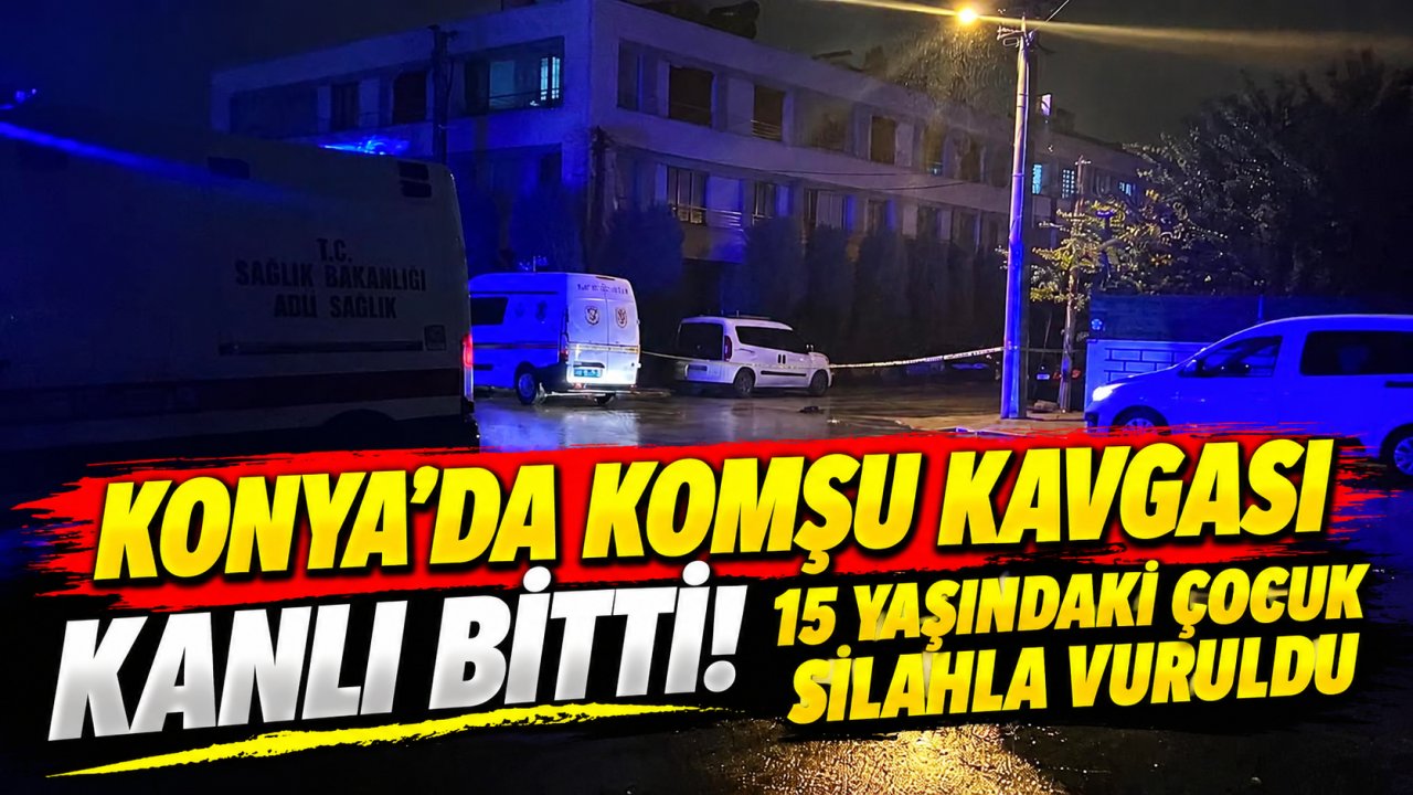 Konya’da komşu kavgası kanlı bitti! 15 yaşındaki çocuk silahla vuruldu