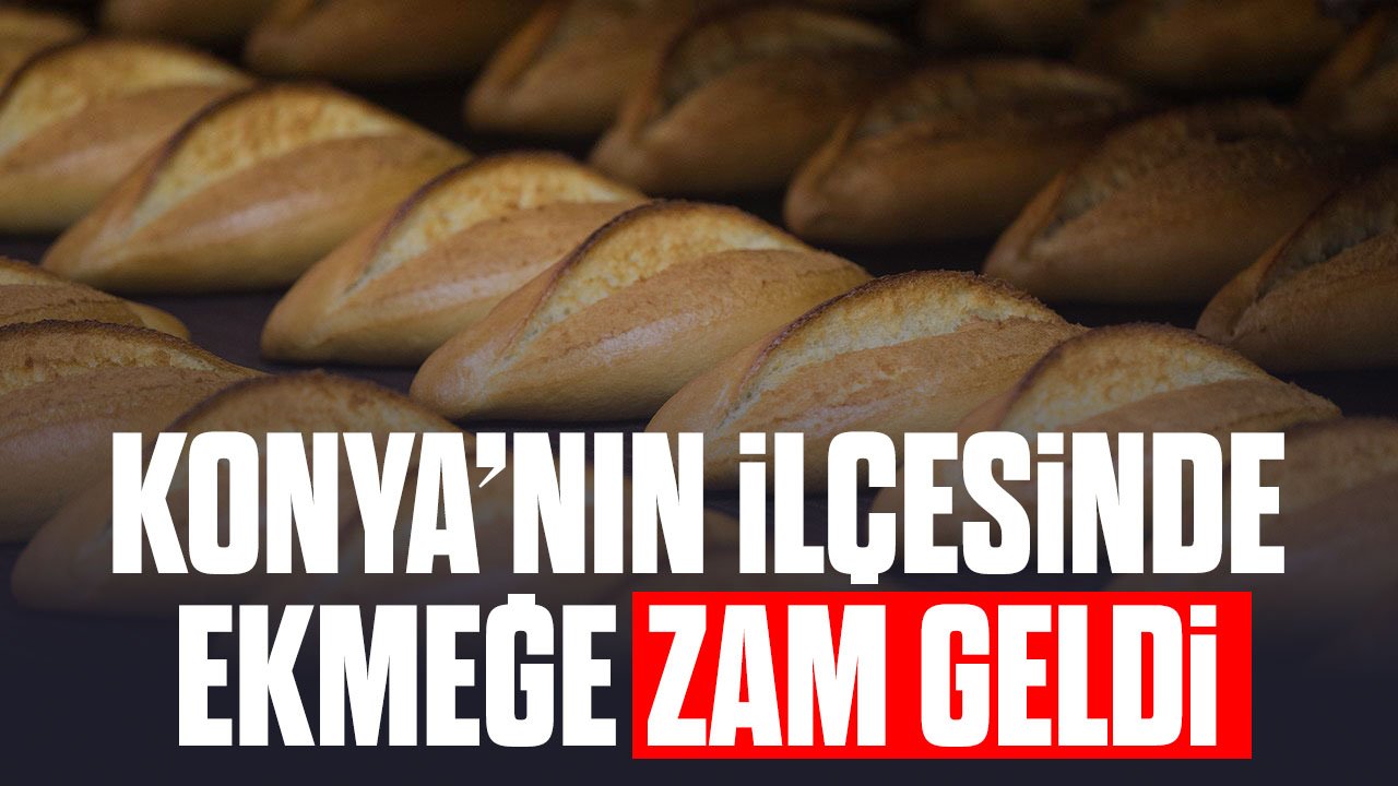 Konya'nın ilçesinde ekmeğe zam geldi