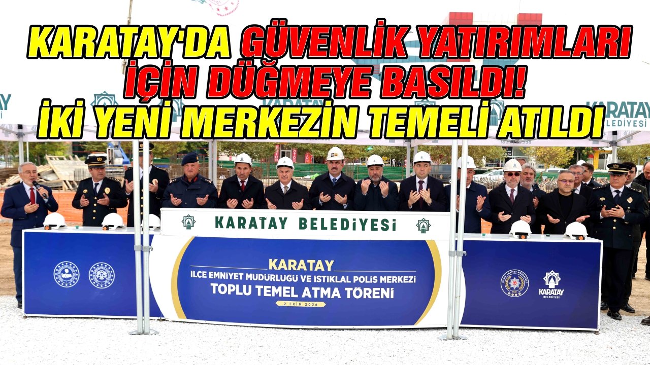 Karatay’da güvenlik yatırımları için düğmeye basıldı! İki yeni merkezin temeli atıldı