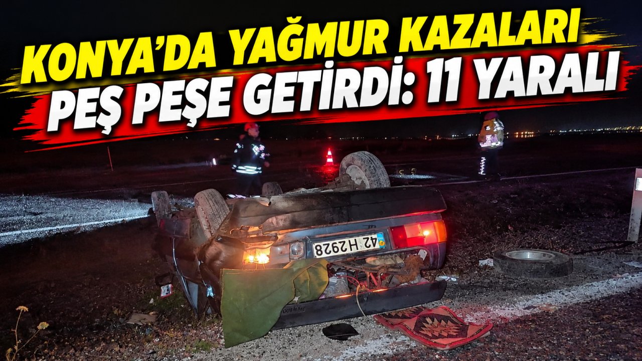 Konya'da yağmur kazaları peş peşe getirdi: 11 yaralı