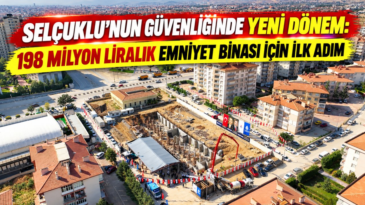 Selçuklu’nun güvenliğinde yeni dönem: 198 milyon liralık emniyet binası için ilk adım