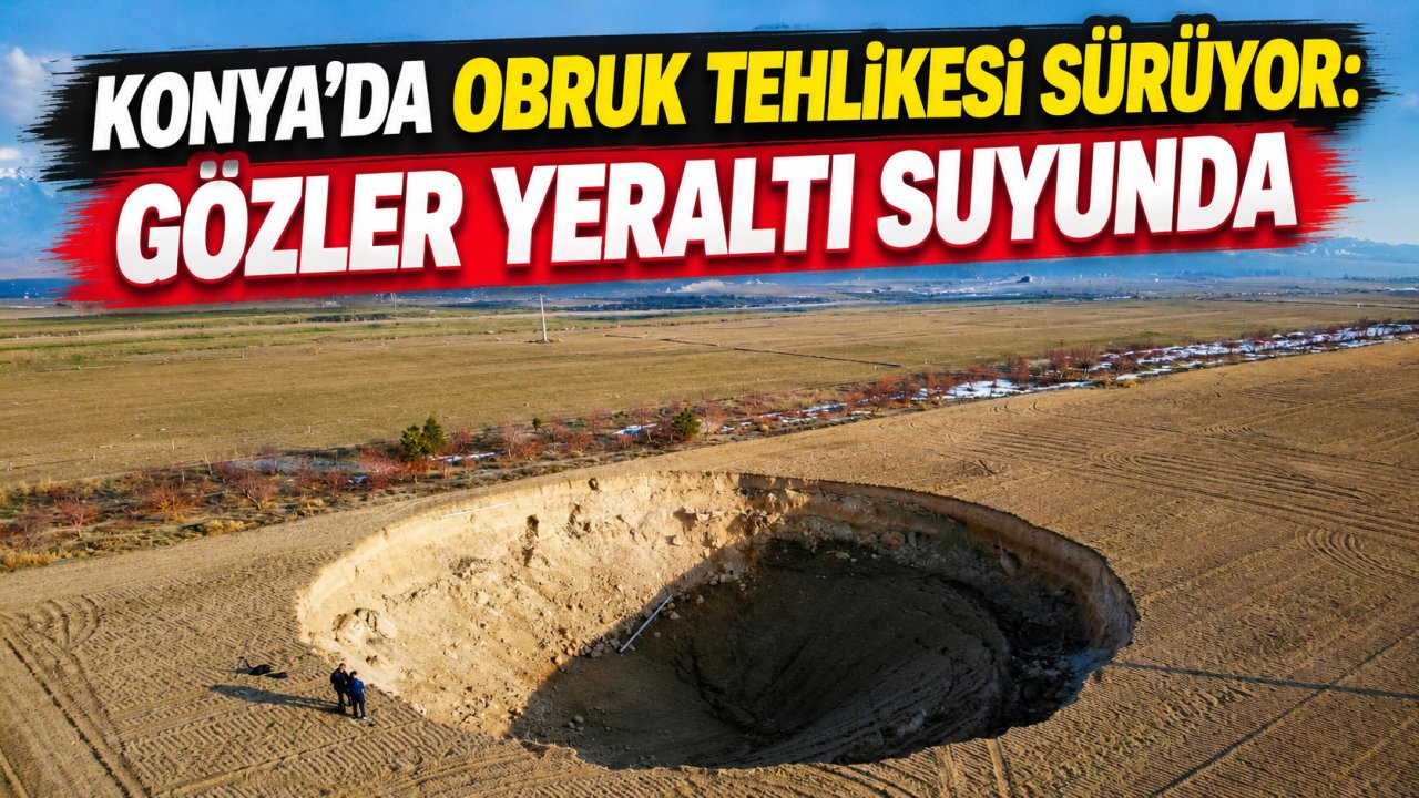 Konya’da obruk tehlikesi sürüyor: Gözler yeraltı suyunda