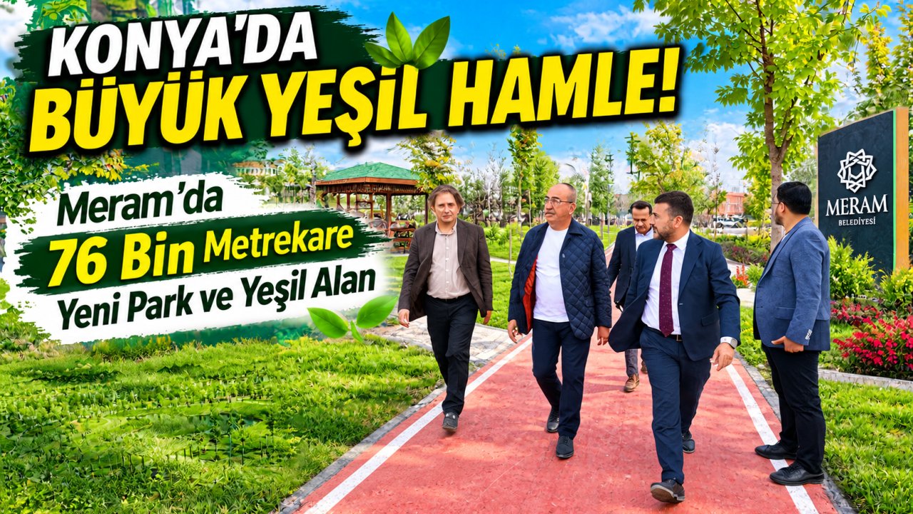 Konya’da Büyük Yeşil Hamle! Meram’da 76 Bin Metrekare Yeni Park ve Yeşil Alan
