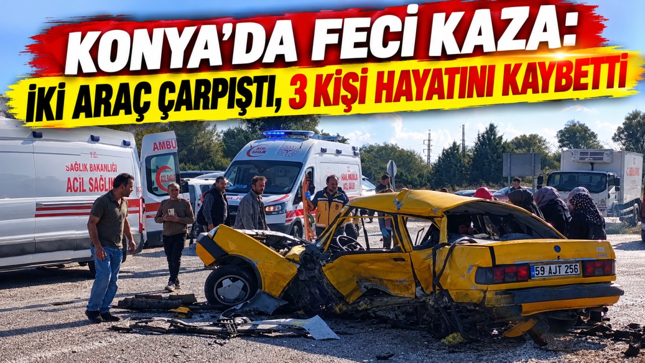 Konya’da feci kaza: İki araç çarpıştı, 3 kişi hayatını kaybetti