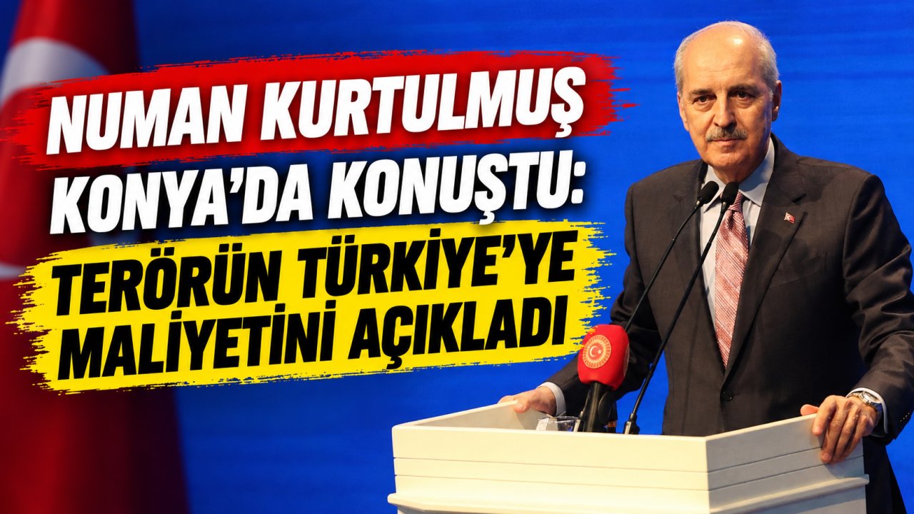 Numan Kurtulmuş Konya’da konuştu: Terörün Türkiye’ye maliyetini açıkladı