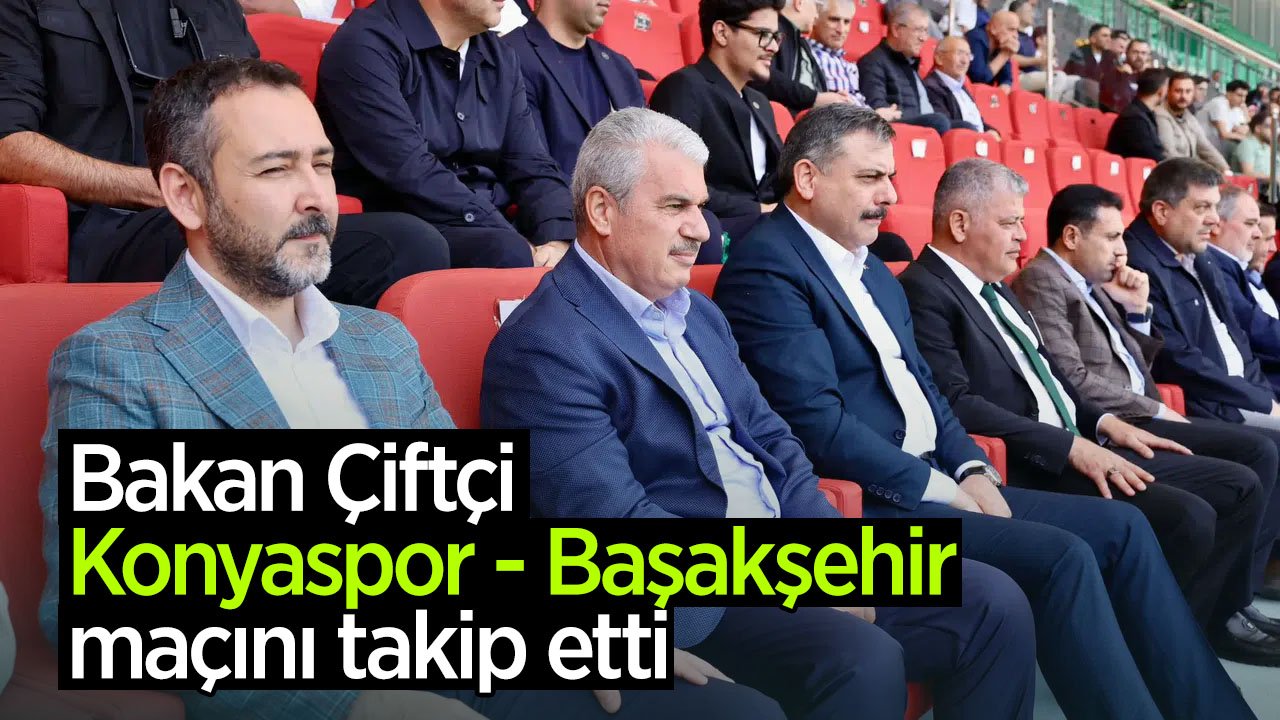 İçişleri Bakanı Mustafa Çiftçi, Konyaspor - Başakşehir maçını takip etti