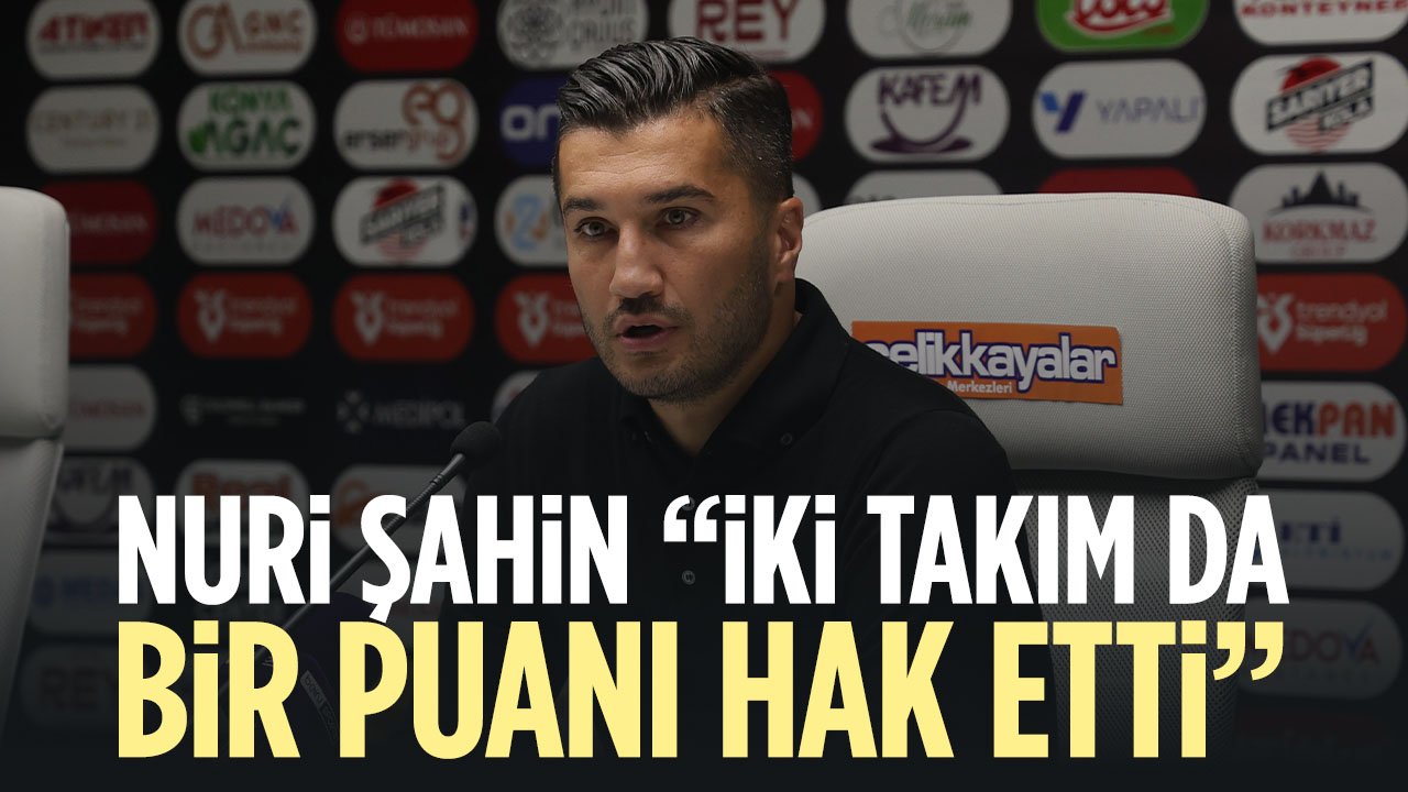 Nuri Şahin, Konyaspor maçının ardından konuştu: "İki takım da bir puanı hak etti"