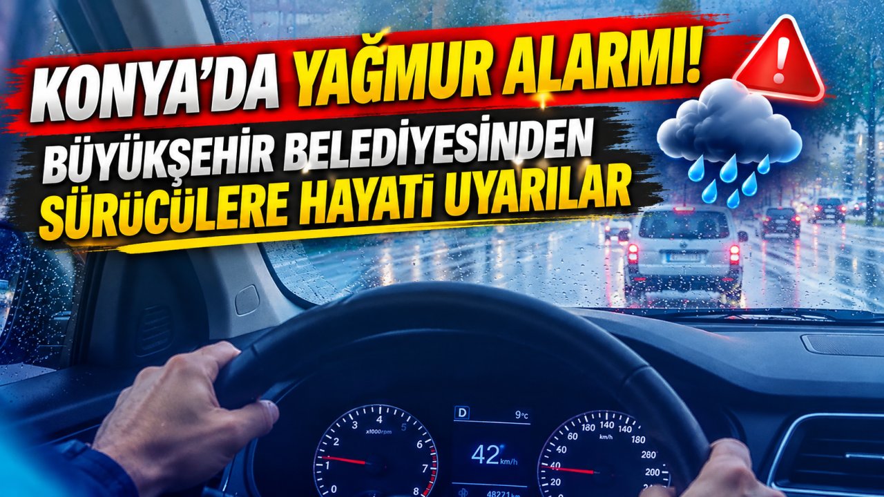 Konya’da yağmur alarmı! Büyükşehir Belediyesinden sürücülere hayati uyarılar