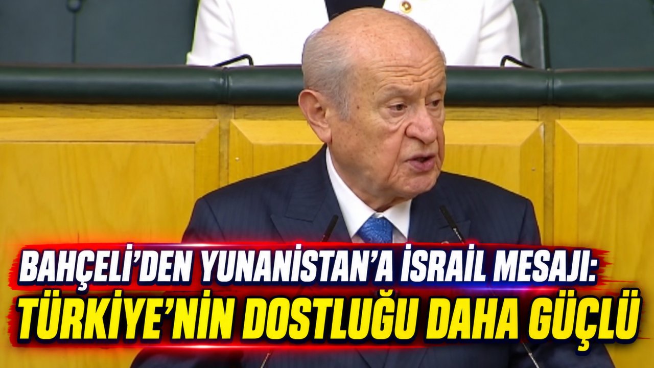 Bahçeli’den Yunanistan’a İsrail mesajı: Türkiye’nin dostluğu daha güçlü