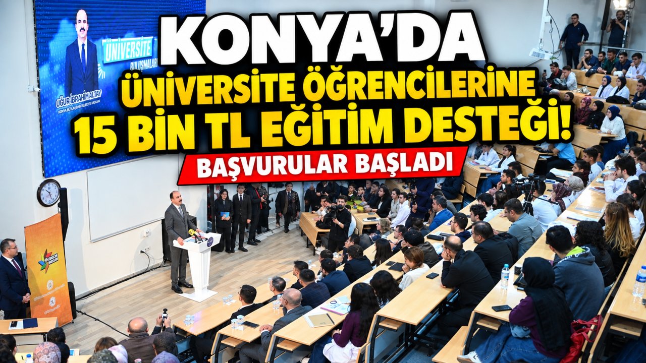 Konya’da üniversite öğrencilerine 15 bin TL eğitim desteği! Başvurular başladı