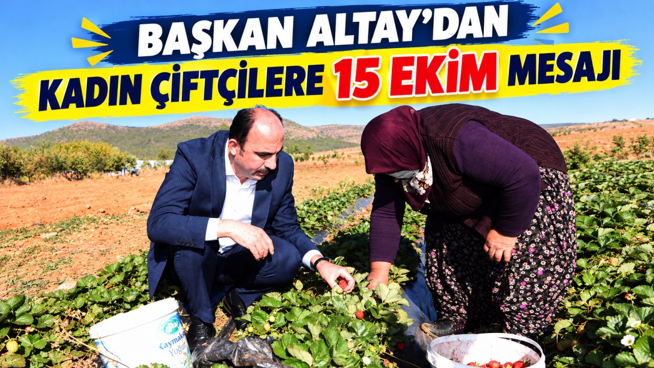 Başkan Altay’dan kadın çiftçilere 15 Ekim mesajı