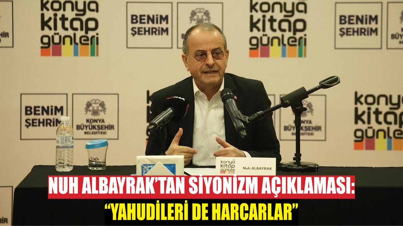 Nuh Albayrak’tan Siyonizm Açıklaması: “Yahudileri de Harcarlar”