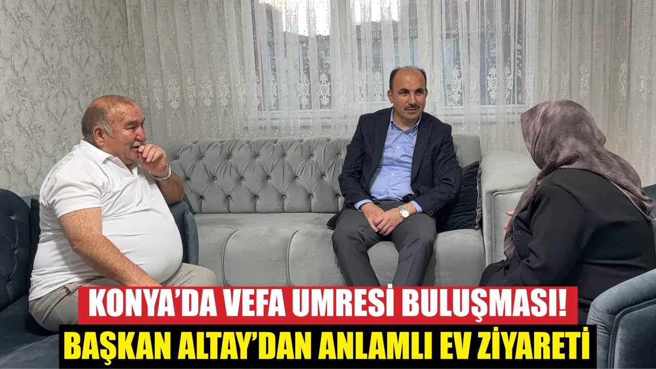 Konya’da Vefa Umresi Buluşması! Başkan Altay’dan Anlamlı Ziyaret
