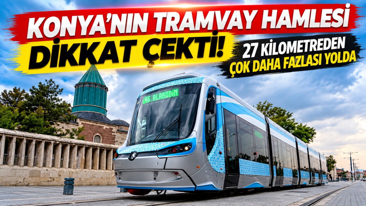 Konya’nın tramvay hamlesi dikkat çekti! 27 kilometreden çok daha fazlası yolda
