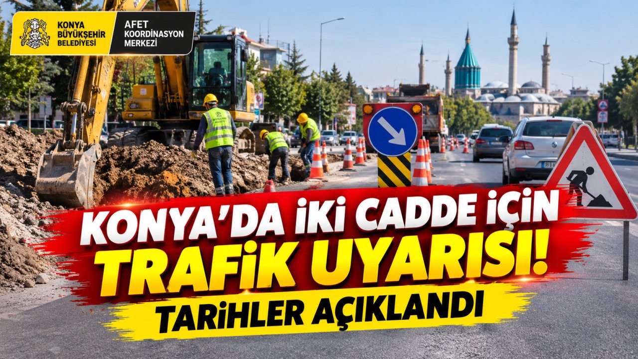Konya’da iki cadde için trafik uyarısı! Tarihler açıklandı