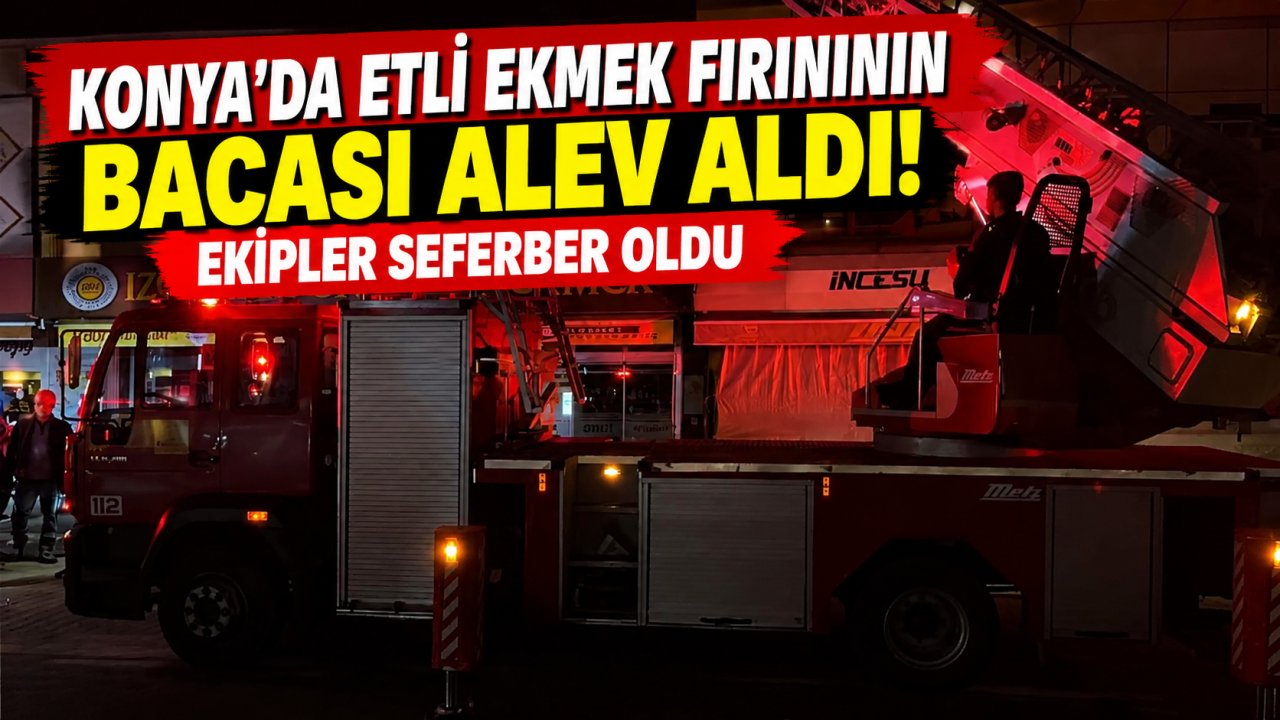Konya’da etli ekmek fırınının bacası alev aldı! Ekipler seferber oldu