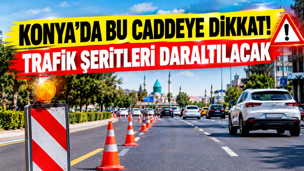Konya’da bu caddeye dikkat! Trafik şeritleri daraltılacak