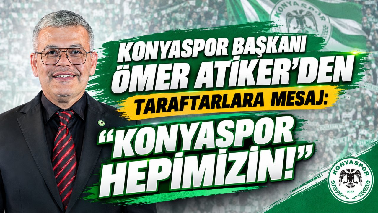 Konyaspor Başkanı Ömer Atiker’den taraftarlara mesaj: “Konyaspor Hepimizin!”