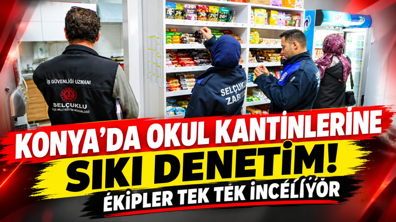 Konya’da okul kantinlerine sıkı denetim! Ekipler tek tek inceliyor