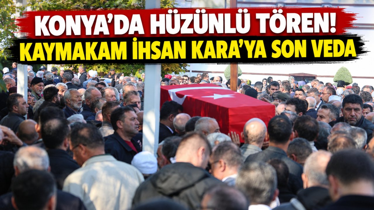 Konya’da hüzünlü tören! Kaymakam İhsan Kara’ya son veda