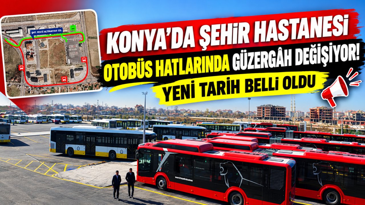 Konya’da Şehir Hastanesi otobüs hatlarında güzergâh değişiyor! Yeni tarih belli oldu