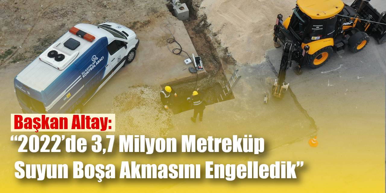 Başkan Altay: “2022’de 3,7 Milyon Metreküp Suyun Boşa Akmasını Engelledik”