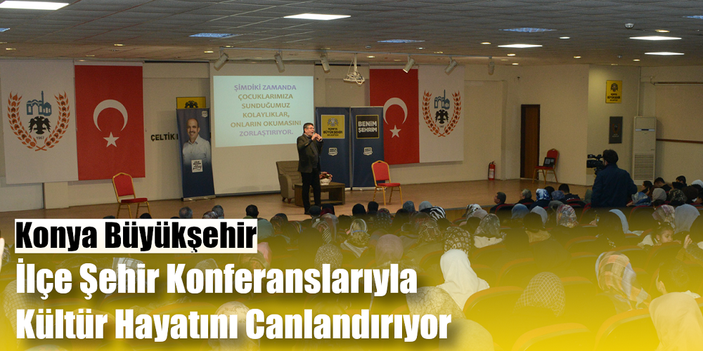 Konya Büyükşehir İlçe Şehir Konferanslarıyla Kültür Hayatını Canlandırıyor