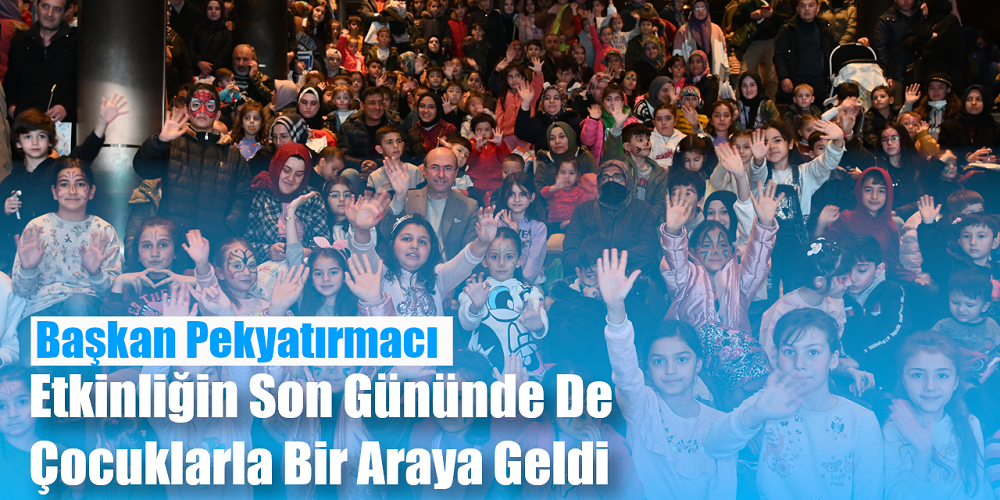 Başkan Pekyatırmacı Etkinliğin Son Gününde De Çocuklarla Bir Araya Geldi