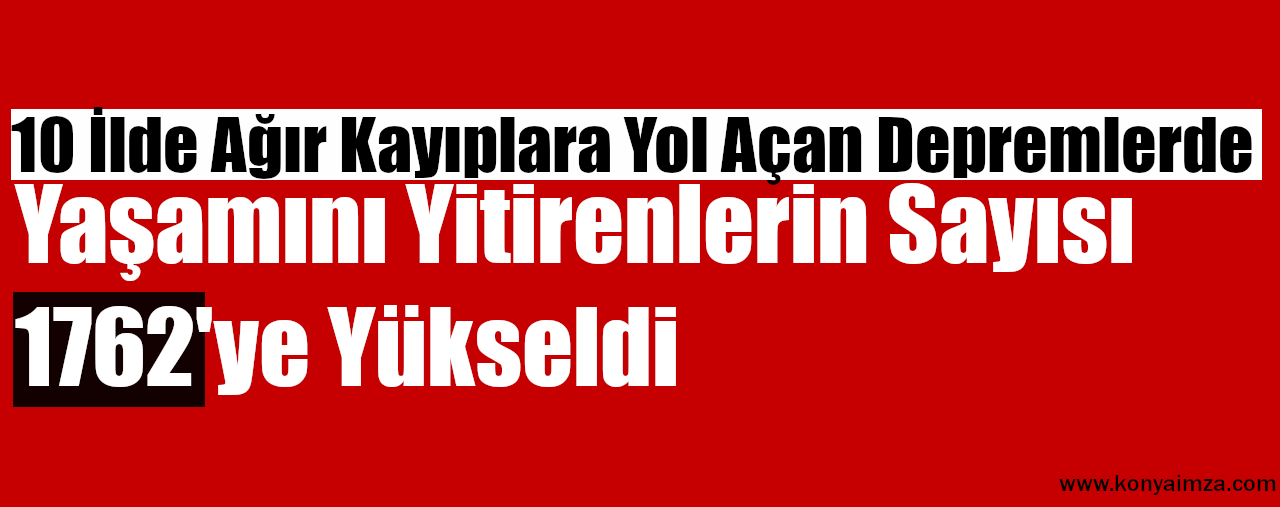 10 İlde Ağır Kayıplara Yol Açan Depremlerde Can Kaybı 1762