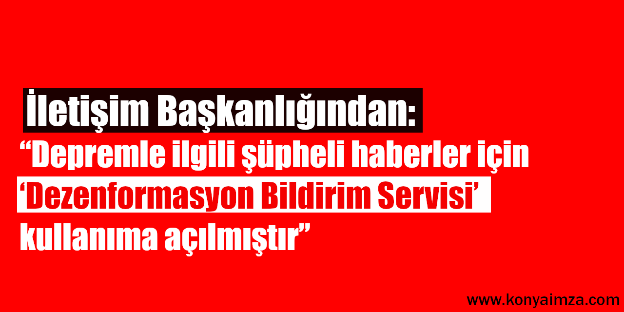 İletişim Başkanlığından: “Depremle ilgili şüpheli haberler için ‘Dezenformasyon Bildirim Servisi’ kullanıma açılmıştır”