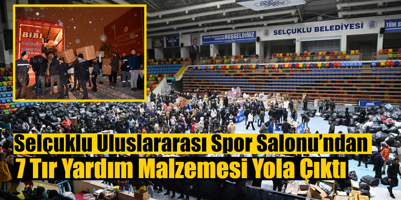 Selçuklu Uluslararası Spor Salonu’ndan 7 Tır Yardım Malzemesi Yola Çıktı