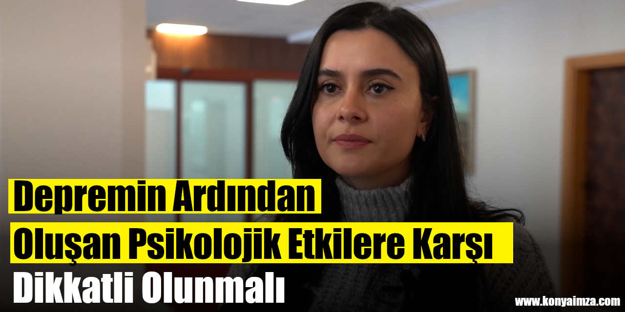 Depremin Ardından Oluşan Psikolojik Etkilere Karşı Dikkatli Olunmalı