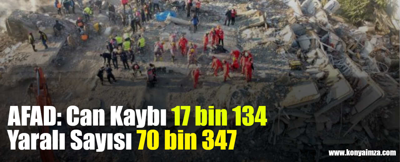 AFAD: Can Kaybı 17 bin 134, Yaralı Sayısı 70 bin 347