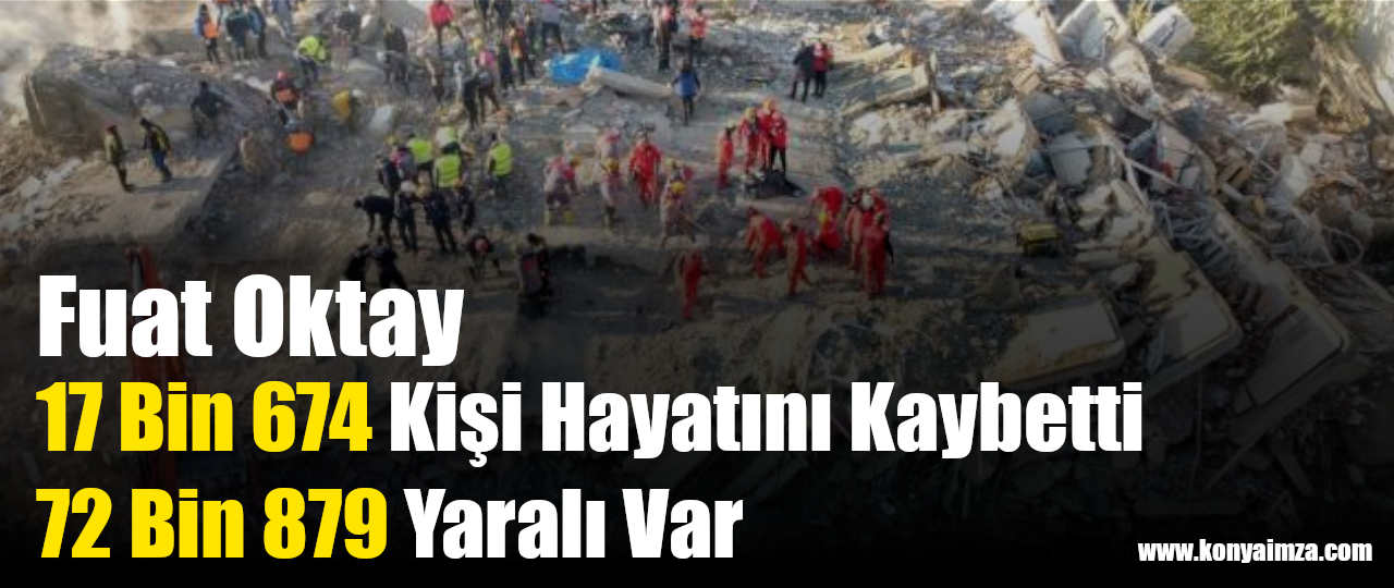 Fuat Oktay;17 Bin 674 Kişi Hayatını Kaybetti 72 Bin 879 Yaralı Var