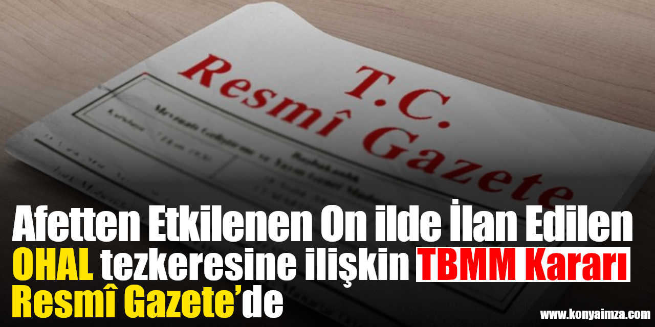 Depremden etkilenen 10 ilde ilan edilen OHAL tezkeresine ilişkin TBMM kararı Resmî Gazete’de