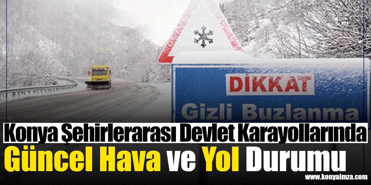 Konya Şehirlerarası Devlet Karayollarında Güncel Hava ve Yol Durumu