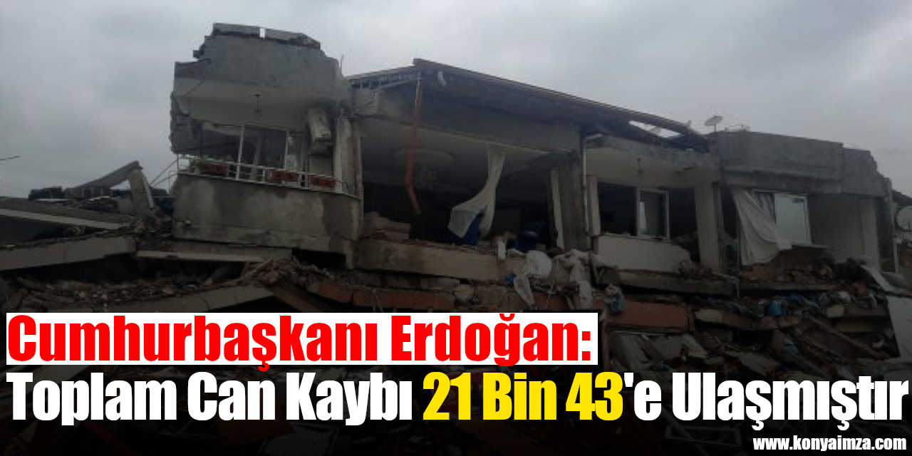 Cumhurbaşkanı Erdoğan:Toplam Can Kaybı 21 Bin 43'e Ulaşmıştır