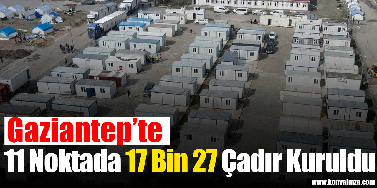 Gaziantep’te 80 bin vatandaşın geçici barınması için 11 noktada 17 bin 27 çadır kuruldu