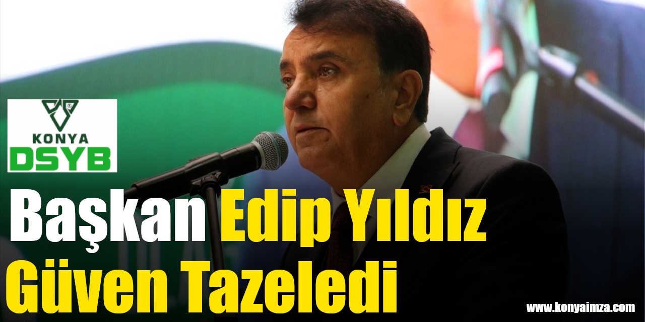 Konya DSYB Başkanı Edip Yıldız Güven Tazeledi