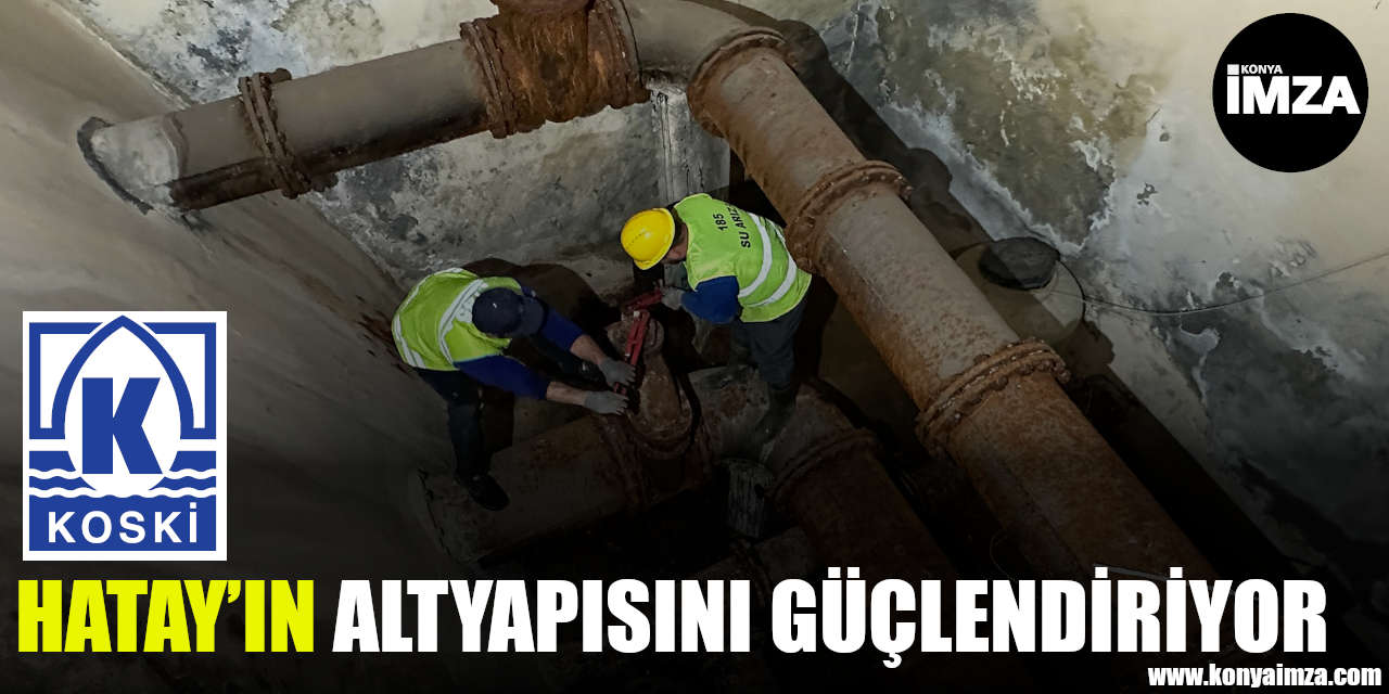 KOSKİ Ekipleri Hatay’ın Altyapısını Güçlendiriyor