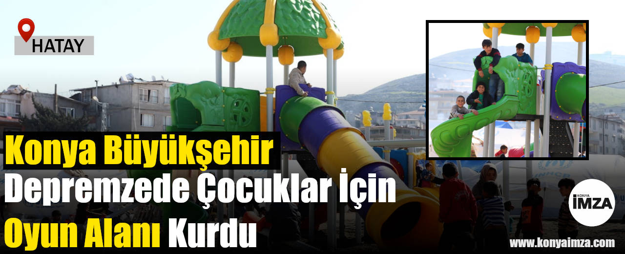 Konya Büyükşehir Depremzede Çocuklar İçin Oyun Alanı Kurdu