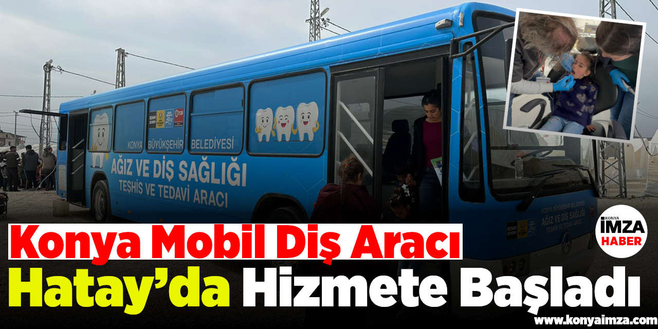 Konya Mobil Diş Aracı Hatay’da Hizmet Vermeye Başladı