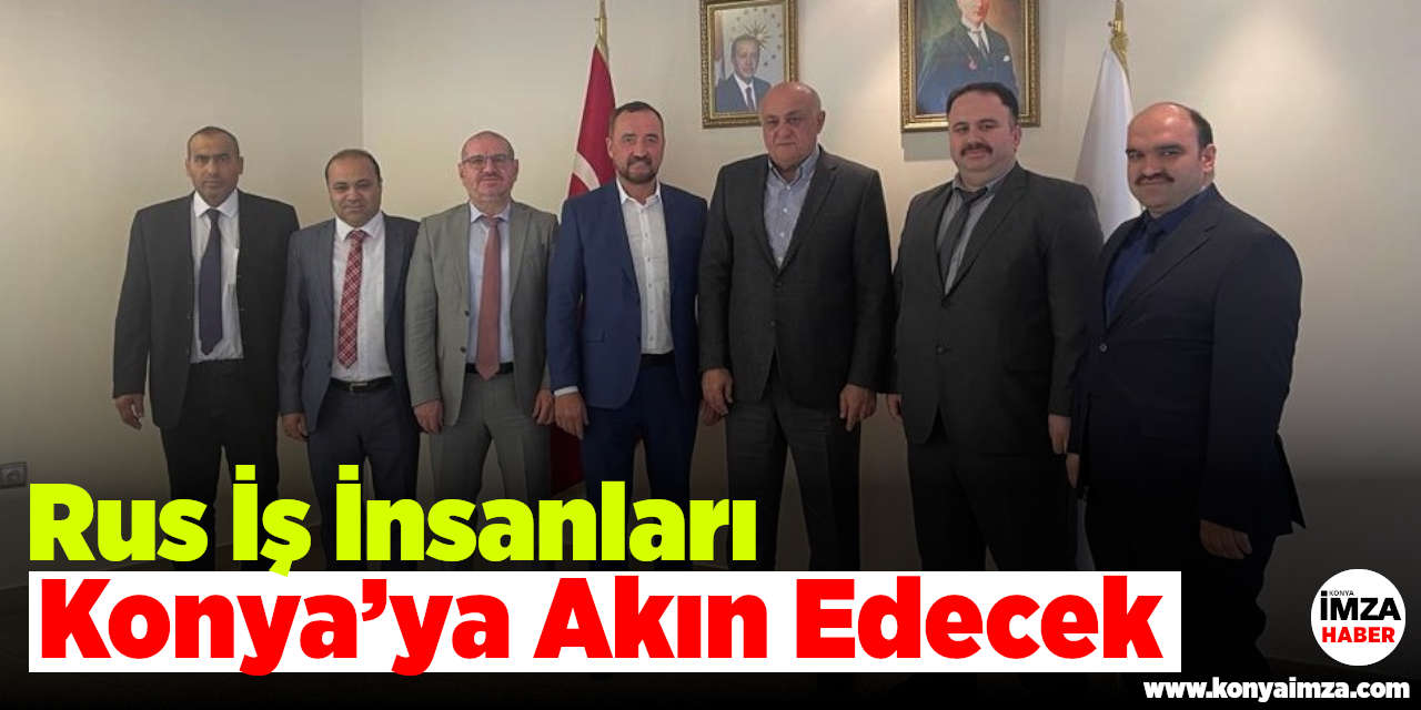 Rus İş İnsanları Konya’ya Akın Edecek