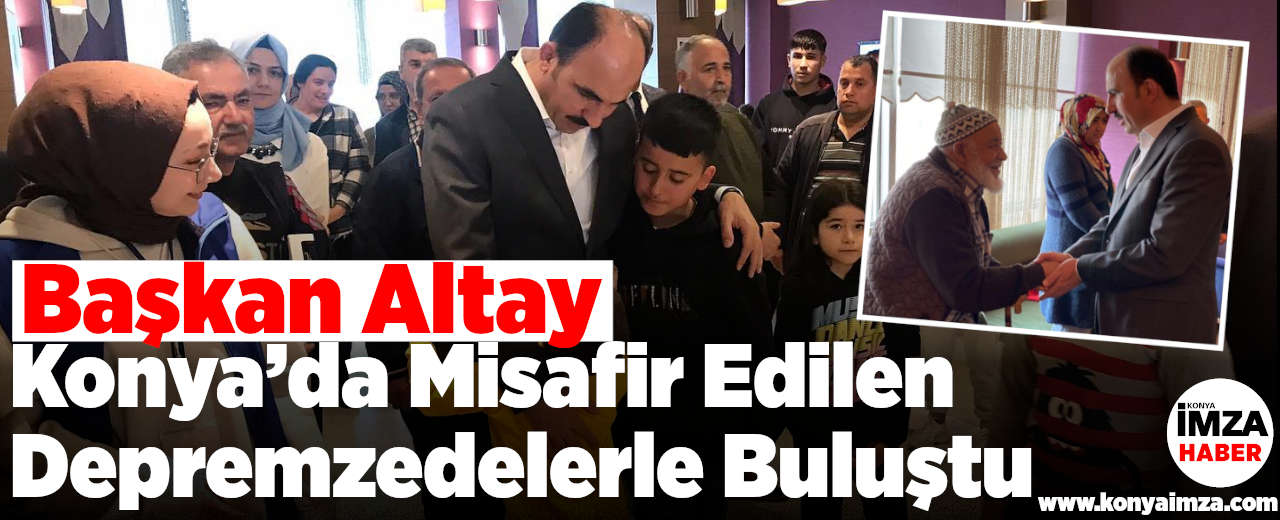 Başkan Altay Konya’da Misafir Edilen Depremzedelerle Buluştu