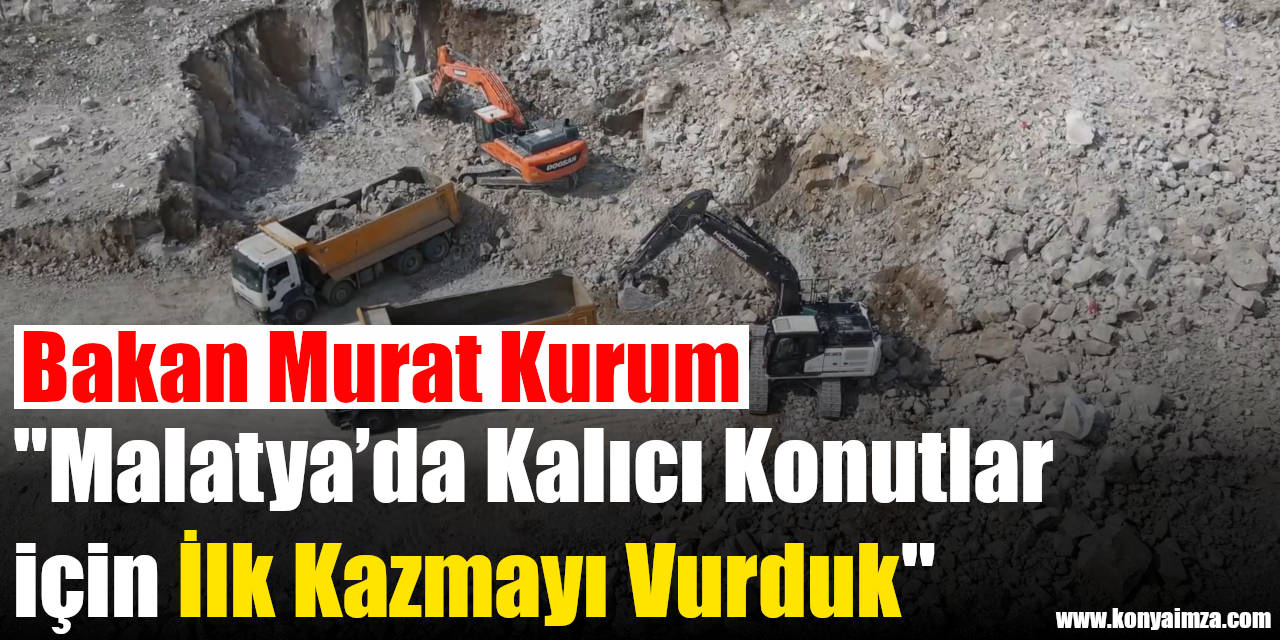 Bakan Kurum: "Malatya’da Kalıcı Konutlar için İlk Kazmayı Vurduk"