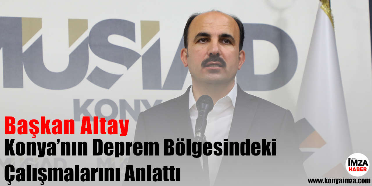 Başkan Altay Konya’nın Deprem Bölgesindeki Çalışmalarını Anlattı