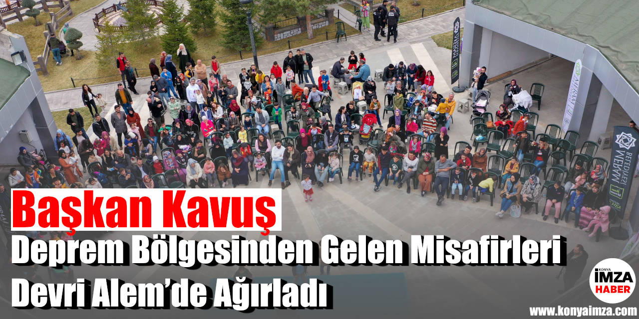 Başkan Kavuş Deprem Bölgesinden Gelen Misafirleri Devri Alem'de Ağırladı