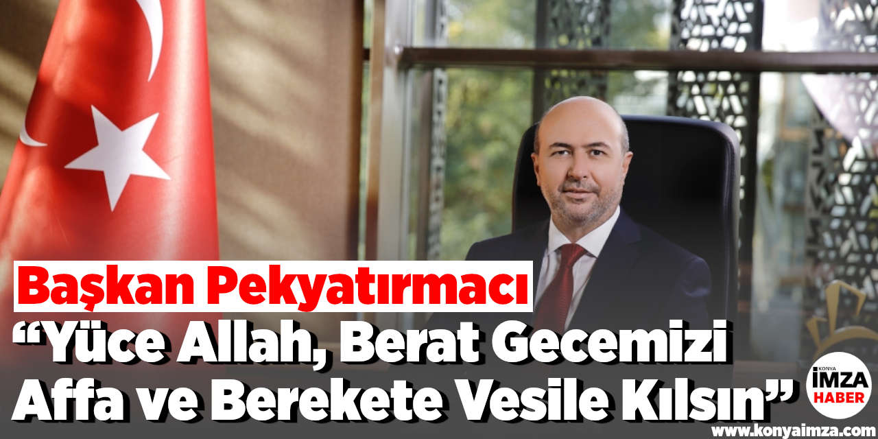 Başkan Pekyatırmacı: “Yüce Allah, Berat Gecemizi Affa ve Berekete Vesile Kılsın”